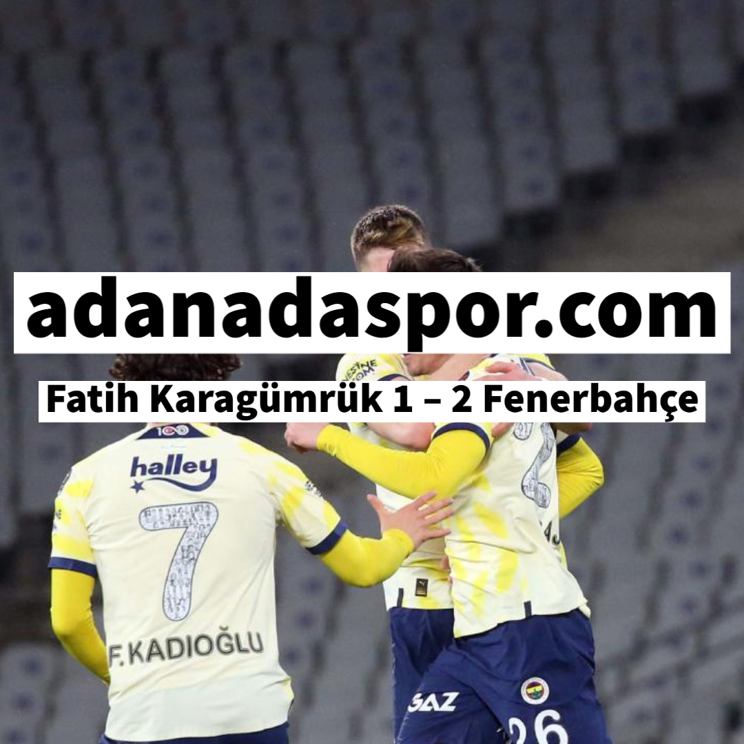 Fatih Karagümrük 1 – 2 Fenerbahçe - Adana'da Spor Haberleri